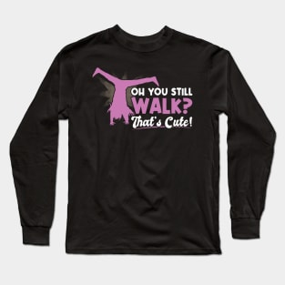 You Still Walk - That's Cute - Cartwheel Long Sleeve T-Shirt